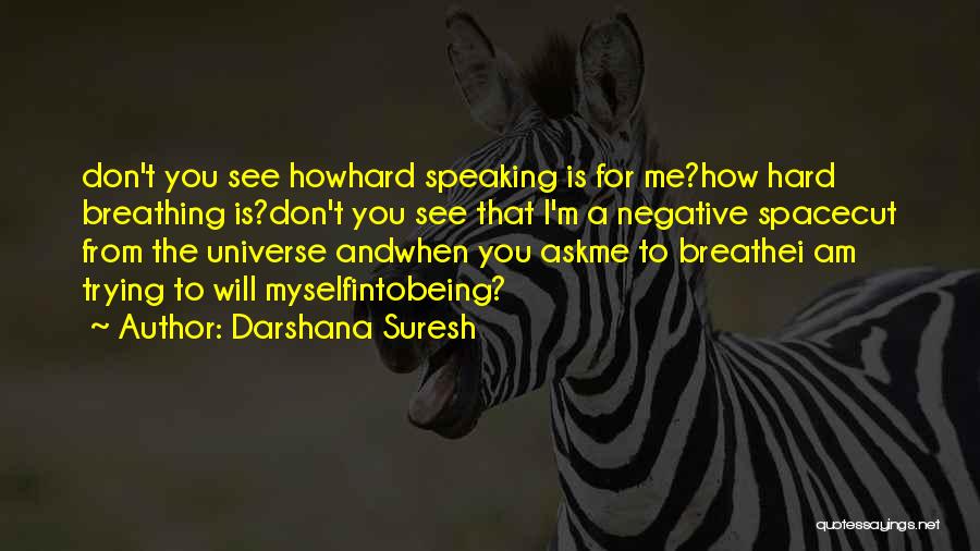 Darshana Suresh Quotes: Don't You See Howhard Speaking Is For Me?how Hard Breathing Is?don't You See That I'm A Negative Spacecut From The