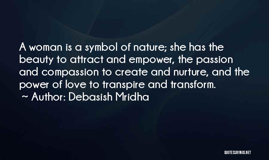 Debasish Mridha Quotes: A Woman Is A Symbol Of Nature; She Has The Beauty To Attract And Empower, The Passion And Compassion To
