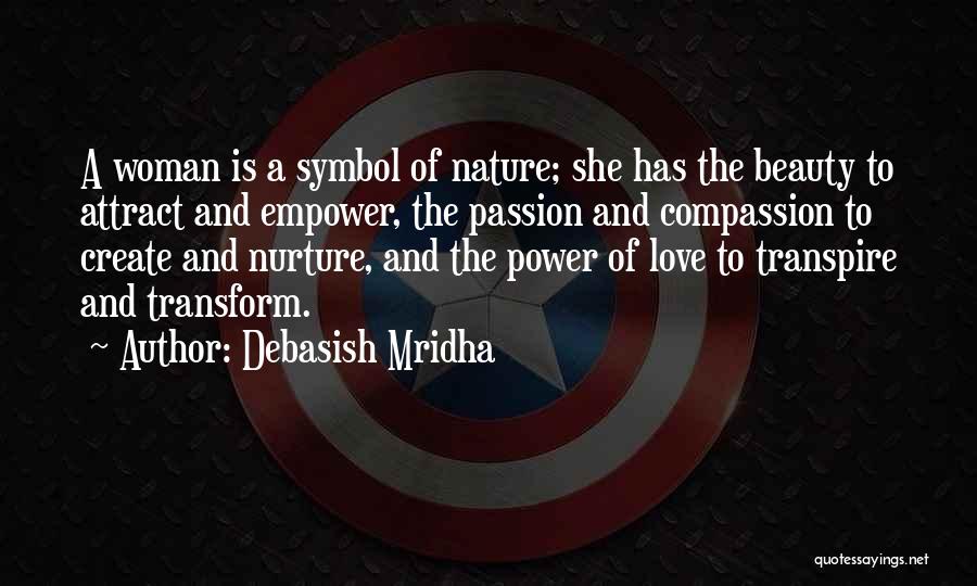 Debasish Mridha Quotes: A Woman Is A Symbol Of Nature; She Has The Beauty To Attract And Empower, The Passion And Compassion To