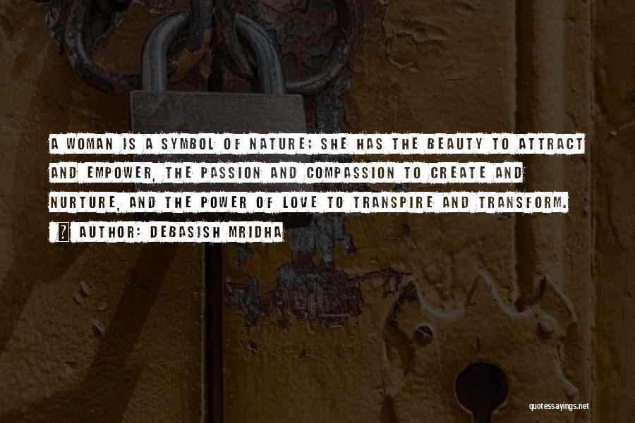 Debasish Mridha Quotes: A Woman Is A Symbol Of Nature; She Has The Beauty To Attract And Empower, The Passion And Compassion To