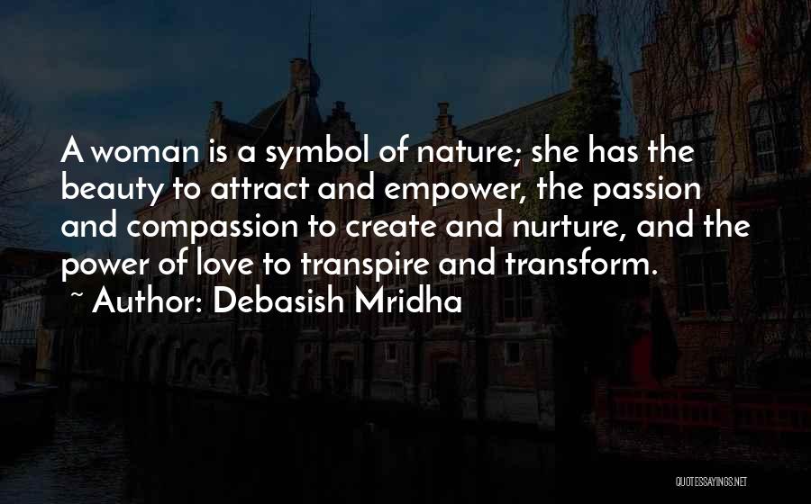 Debasish Mridha Quotes: A Woman Is A Symbol Of Nature; She Has The Beauty To Attract And Empower, The Passion And Compassion To