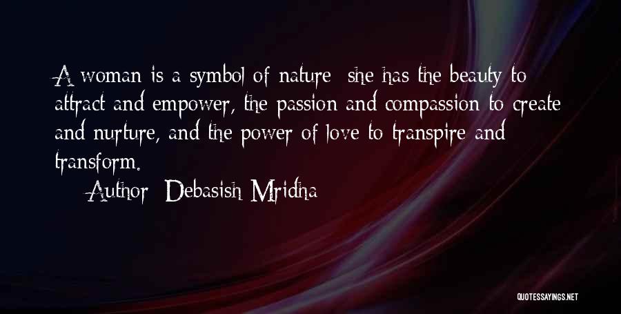 Debasish Mridha Quotes: A Woman Is A Symbol Of Nature; She Has The Beauty To Attract And Empower, The Passion And Compassion To