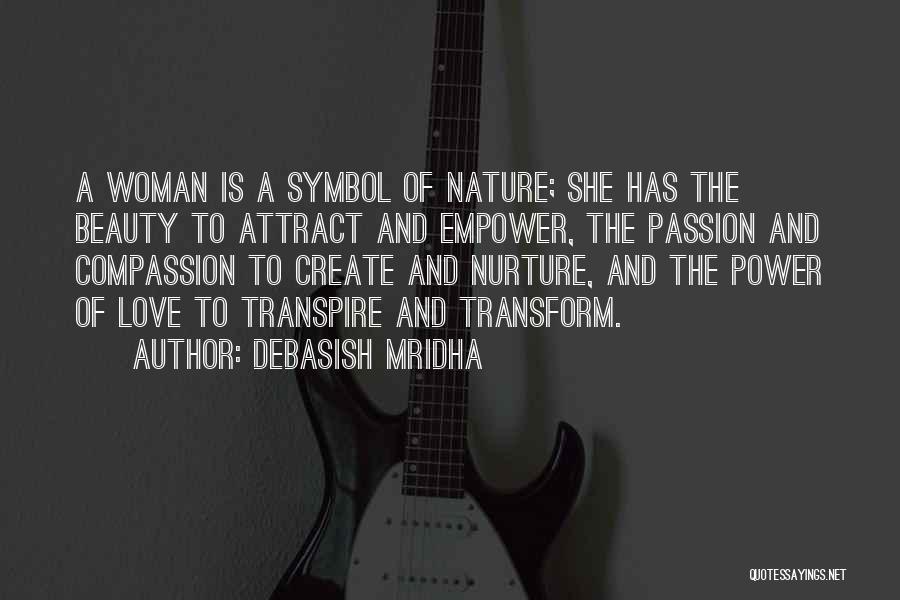 Debasish Mridha Quotes: A Woman Is A Symbol Of Nature; She Has The Beauty To Attract And Empower, The Passion And Compassion To