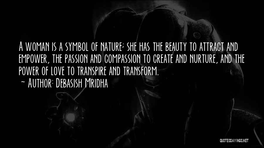 Debasish Mridha Quotes: A Woman Is A Symbol Of Nature; She Has The Beauty To Attract And Empower, The Passion And Compassion To