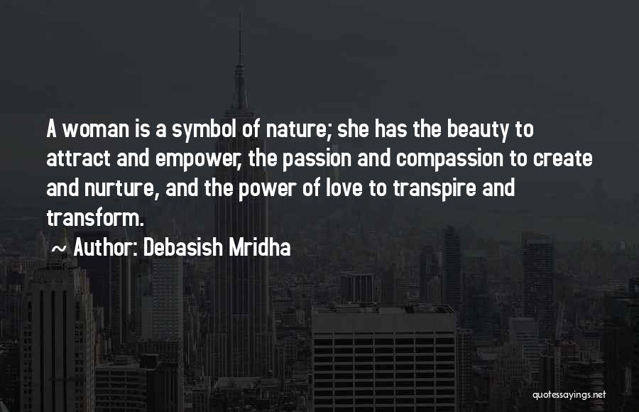 Debasish Mridha Quotes: A Woman Is A Symbol Of Nature; She Has The Beauty To Attract And Empower, The Passion And Compassion To
