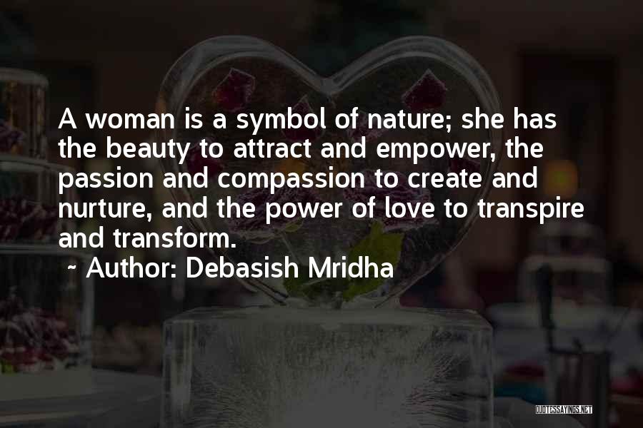 Debasish Mridha Quotes: A Woman Is A Symbol Of Nature; She Has The Beauty To Attract And Empower, The Passion And Compassion To