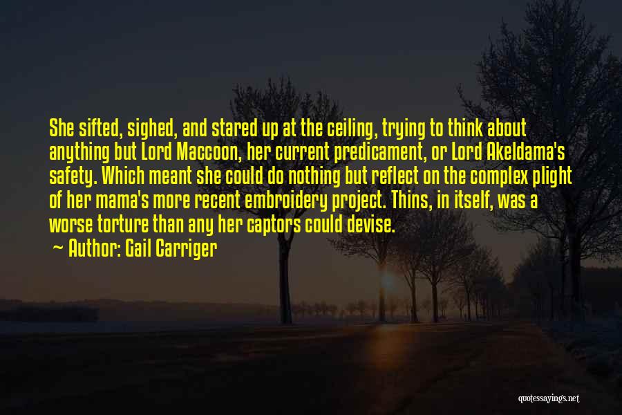 Gail Carriger Quotes: She Sifted, Sighed, And Stared Up At The Ceiling, Trying To Think About Anything But Lord Maccoon, Her Current Predicament,