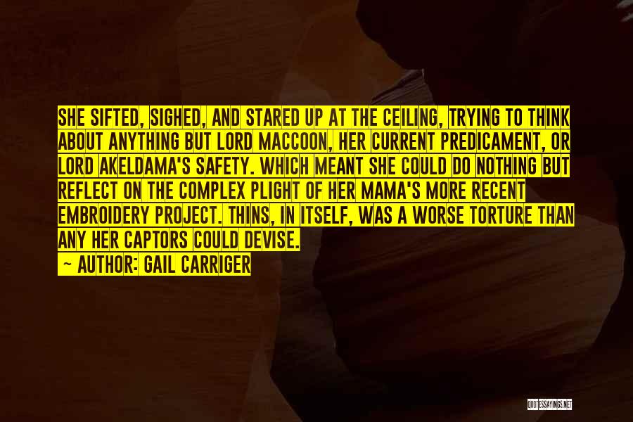 Gail Carriger Quotes: She Sifted, Sighed, And Stared Up At The Ceiling, Trying To Think About Anything But Lord Maccoon, Her Current Predicament,