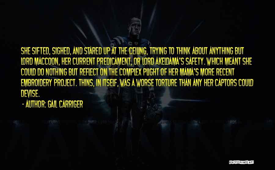 Gail Carriger Quotes: She Sifted, Sighed, And Stared Up At The Ceiling, Trying To Think About Anything But Lord Maccoon, Her Current Predicament,