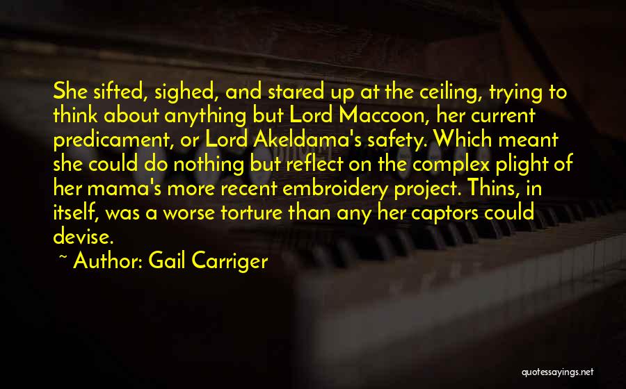 Gail Carriger Quotes: She Sifted, Sighed, And Stared Up At The Ceiling, Trying To Think About Anything But Lord Maccoon, Her Current Predicament,