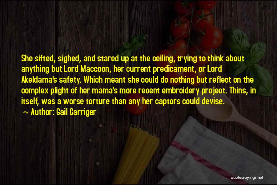 Gail Carriger Quotes: She Sifted, Sighed, And Stared Up At The Ceiling, Trying To Think About Anything But Lord Maccoon, Her Current Predicament,