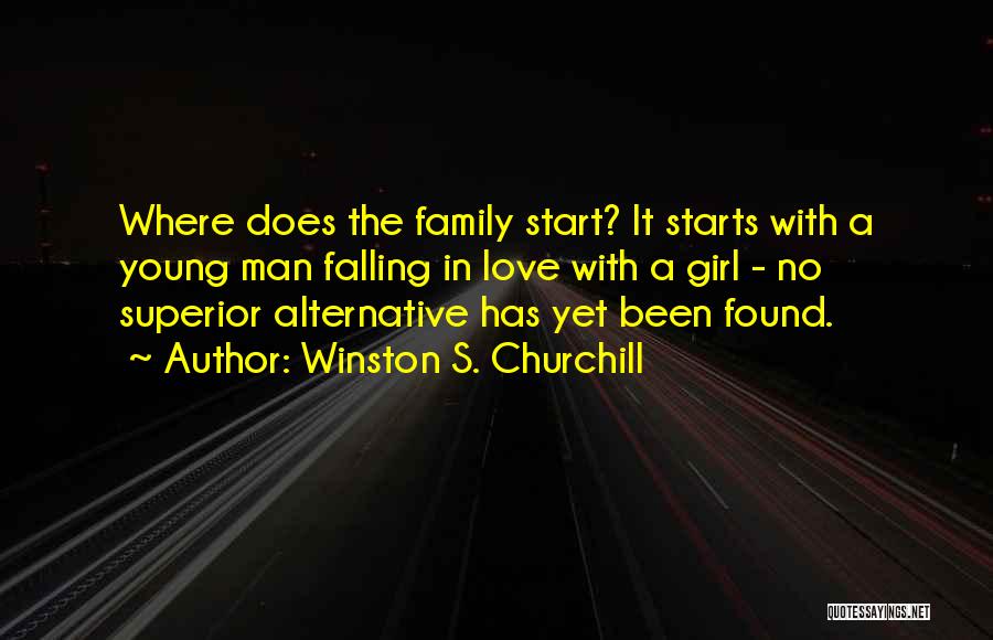 Winston S. Churchill Quotes: Where Does The Family Start? It Starts With A Young Man Falling In Love With A Girl - No Superior