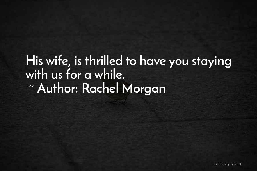 Rachel Morgan Quotes: His Wife, Is Thrilled To Have You Staying With Us For A While.