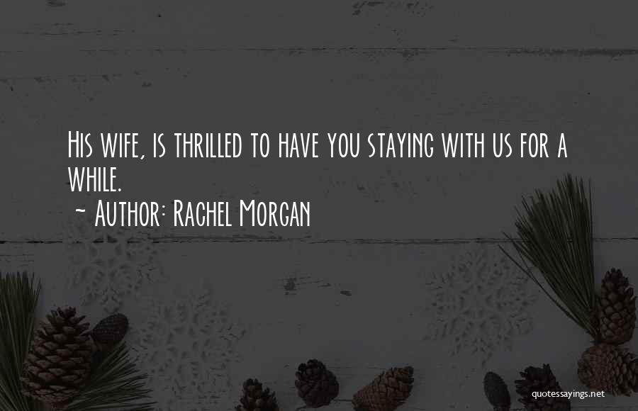 Rachel Morgan Quotes: His Wife, Is Thrilled To Have You Staying With Us For A While.