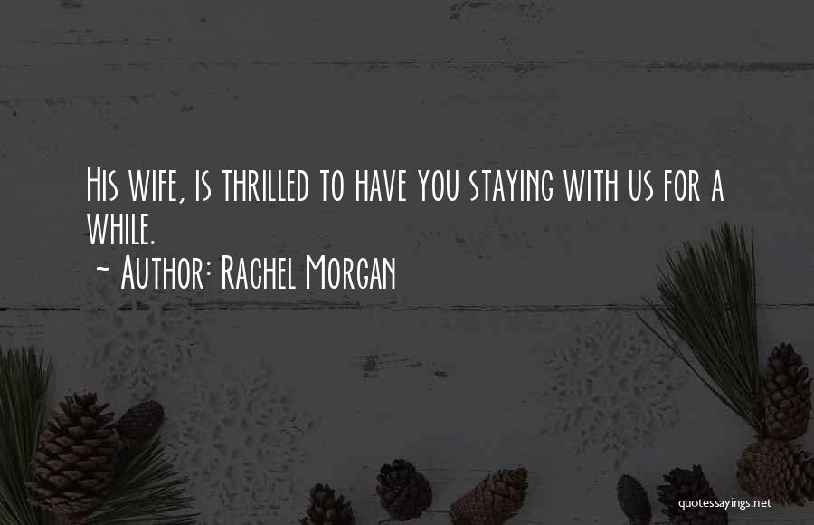 Rachel Morgan Quotes: His Wife, Is Thrilled To Have You Staying With Us For A While.