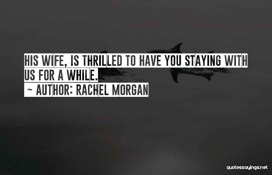 Rachel Morgan Quotes: His Wife, Is Thrilled To Have You Staying With Us For A While.