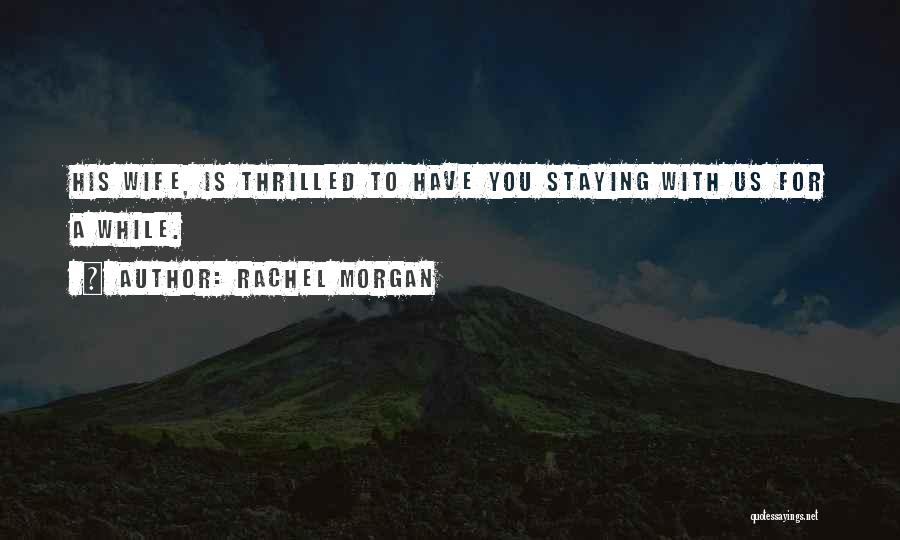 Rachel Morgan Quotes: His Wife, Is Thrilled To Have You Staying With Us For A While.