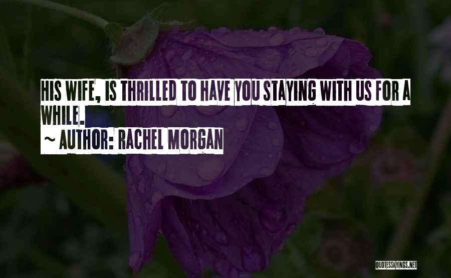 Rachel Morgan Quotes: His Wife, Is Thrilled To Have You Staying With Us For A While.