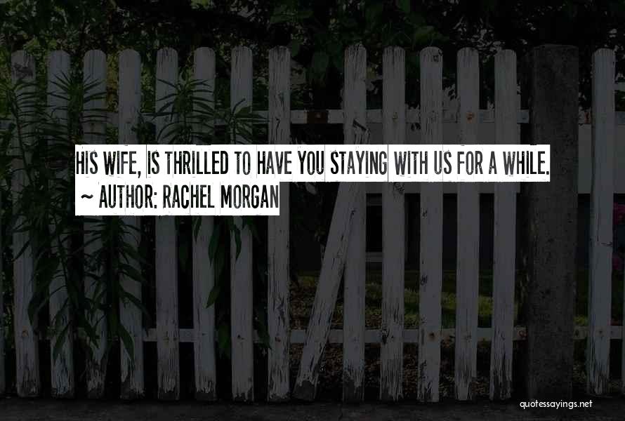 Rachel Morgan Quotes: His Wife, Is Thrilled To Have You Staying With Us For A While.