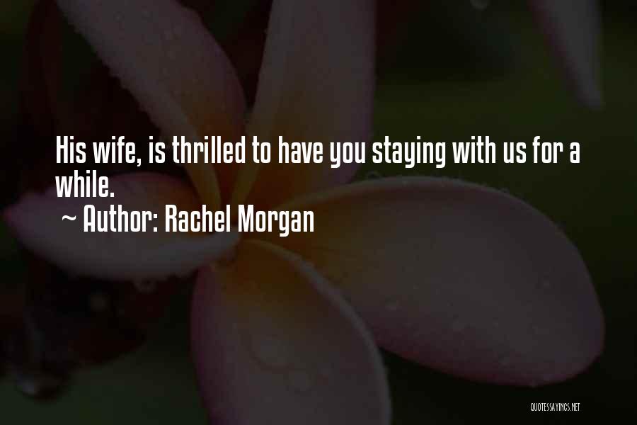 Rachel Morgan Quotes: His Wife, Is Thrilled To Have You Staying With Us For A While.