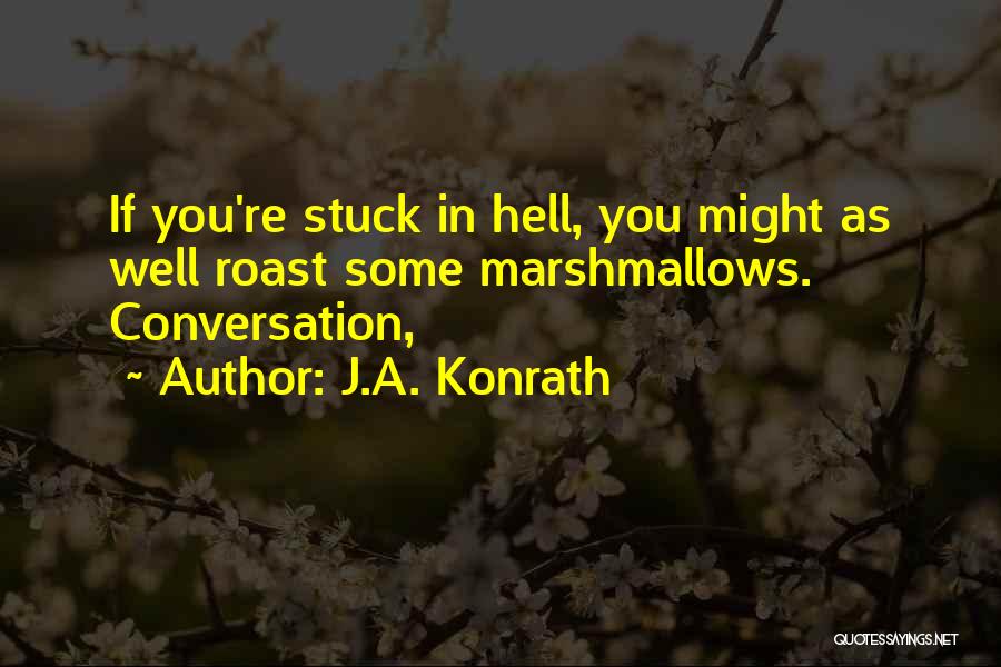 J.A. Konrath Quotes: If You're Stuck In Hell, You Might As Well Roast Some Marshmallows. Conversation,