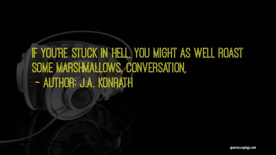 J.A. Konrath Quotes: If You're Stuck In Hell, You Might As Well Roast Some Marshmallows. Conversation,