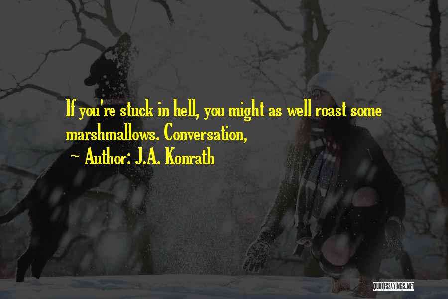 J.A. Konrath Quotes: If You're Stuck In Hell, You Might As Well Roast Some Marshmallows. Conversation,