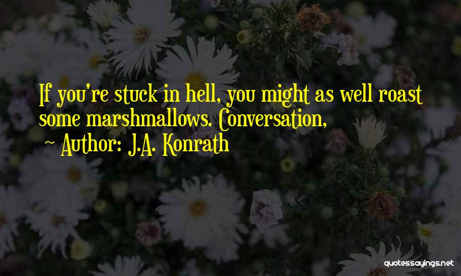 J.A. Konrath Quotes: If You're Stuck In Hell, You Might As Well Roast Some Marshmallows. Conversation,