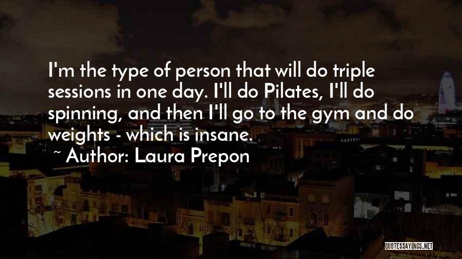 Laura Prepon Quotes: I'm The Type Of Person That Will Do Triple Sessions In One Day. I'll Do Pilates, I'll Do Spinning, And