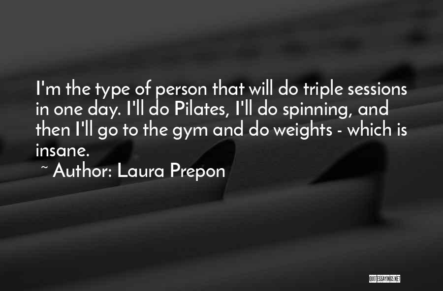 Laura Prepon Quotes: I'm The Type Of Person That Will Do Triple Sessions In One Day. I'll Do Pilates, I'll Do Spinning, And