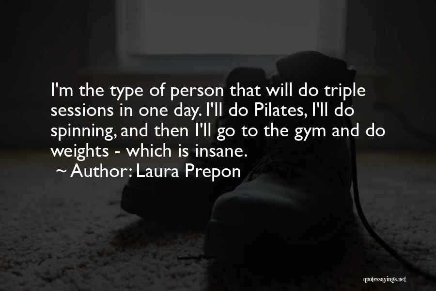 Laura Prepon Quotes: I'm The Type Of Person That Will Do Triple Sessions In One Day. I'll Do Pilates, I'll Do Spinning, And