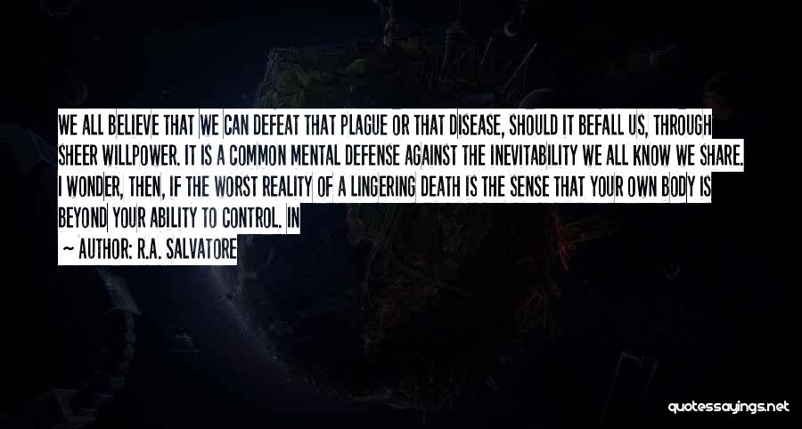 R.A. Salvatore Quotes: We All Believe That We Can Defeat That Plague Or That Disease, Should It Befall Us, Through Sheer Willpower. It