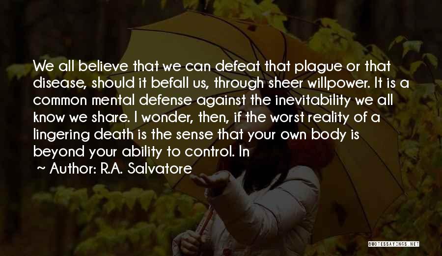 R.A. Salvatore Quotes: We All Believe That We Can Defeat That Plague Or That Disease, Should It Befall Us, Through Sheer Willpower. It