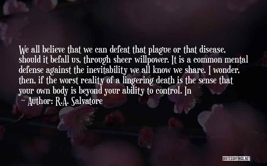 R.A. Salvatore Quotes: We All Believe That We Can Defeat That Plague Or That Disease, Should It Befall Us, Through Sheer Willpower. It