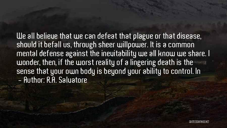 R.A. Salvatore Quotes: We All Believe That We Can Defeat That Plague Or That Disease, Should It Befall Us, Through Sheer Willpower. It