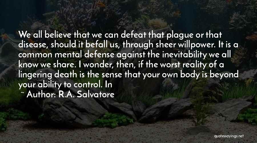 R.A. Salvatore Quotes: We All Believe That We Can Defeat That Plague Or That Disease, Should It Befall Us, Through Sheer Willpower. It