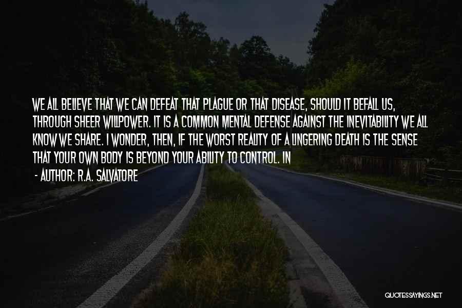 R.A. Salvatore Quotes: We All Believe That We Can Defeat That Plague Or That Disease, Should It Befall Us, Through Sheer Willpower. It