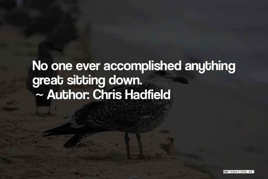Chris Hadfield Quotes: No One Ever Accomplished Anything Great Sitting Down.