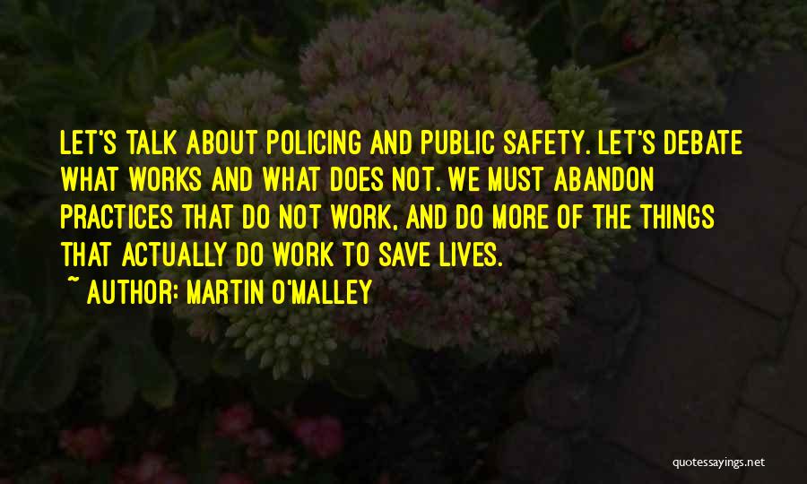 Martin O'Malley Quotes: Let's Talk About Policing And Public Safety. Let's Debate What Works And What Does Not. We Must Abandon Practices That