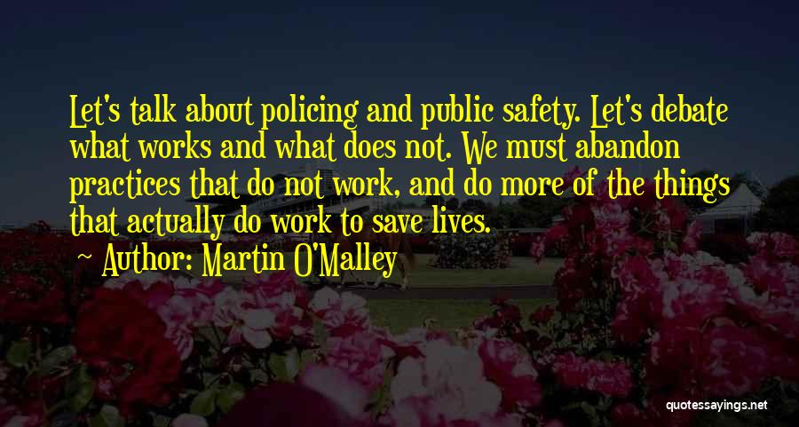 Martin O'Malley Quotes: Let's Talk About Policing And Public Safety. Let's Debate What Works And What Does Not. We Must Abandon Practices That