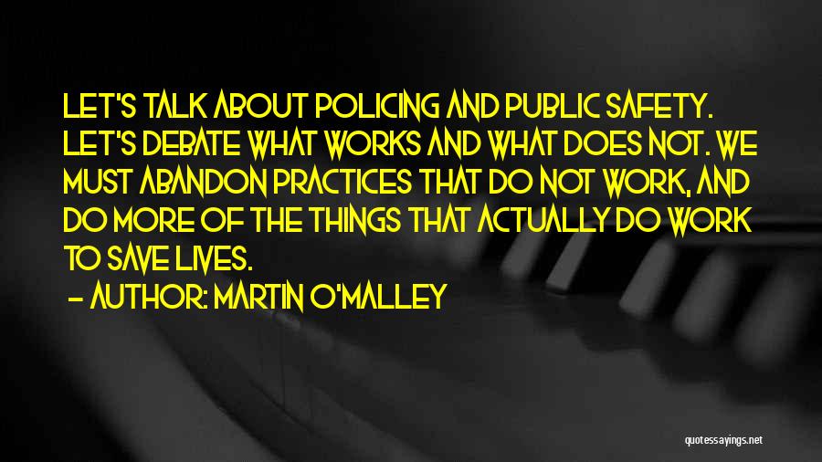 Martin O'Malley Quotes: Let's Talk About Policing And Public Safety. Let's Debate What Works And What Does Not. We Must Abandon Practices That