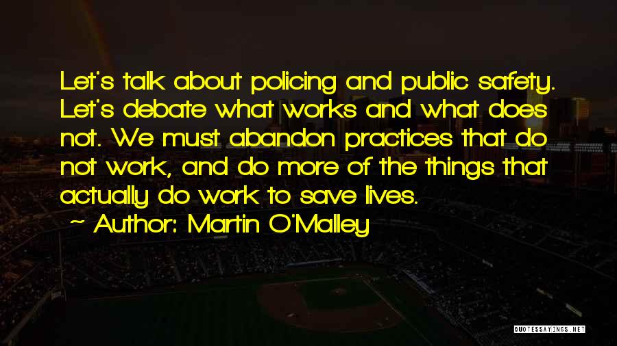 Martin O'Malley Quotes: Let's Talk About Policing And Public Safety. Let's Debate What Works And What Does Not. We Must Abandon Practices That