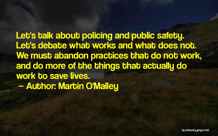 Martin O'Malley Quotes: Let's Talk About Policing And Public Safety. Let's Debate What Works And What Does Not. We Must Abandon Practices That