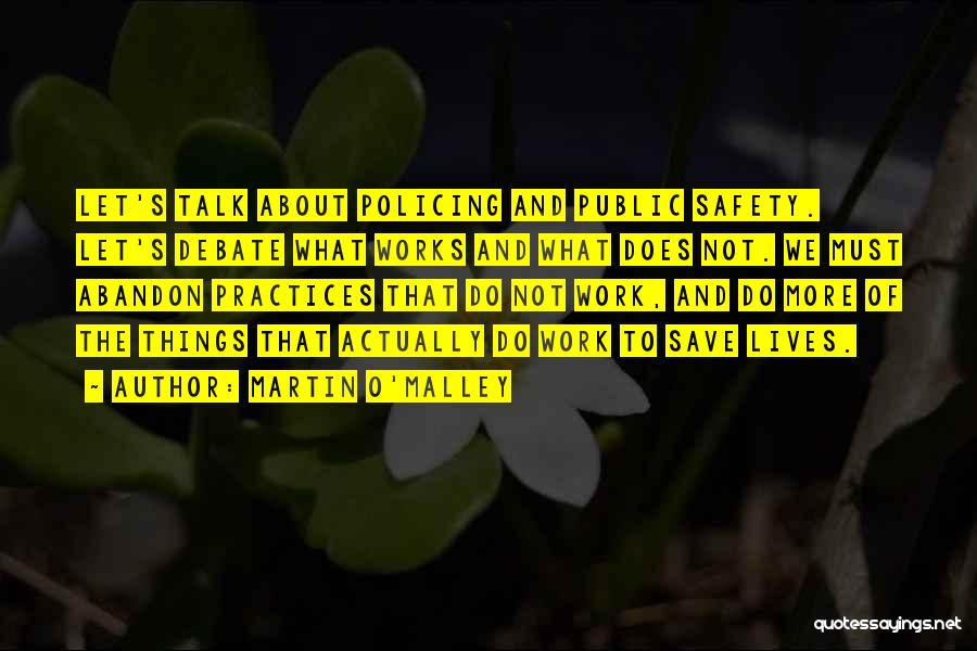 Martin O'Malley Quotes: Let's Talk About Policing And Public Safety. Let's Debate What Works And What Does Not. We Must Abandon Practices That