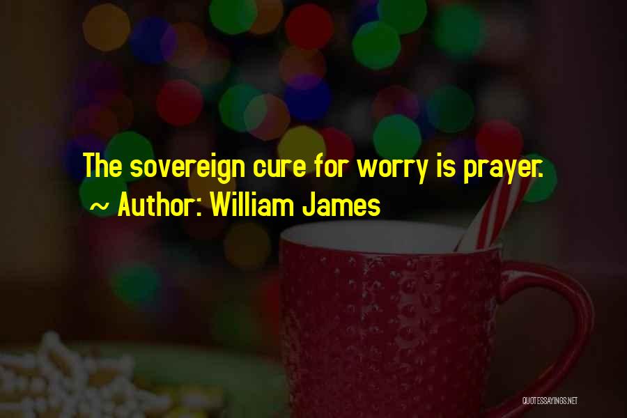 William James Quotes: The Sovereign Cure For Worry Is Prayer.