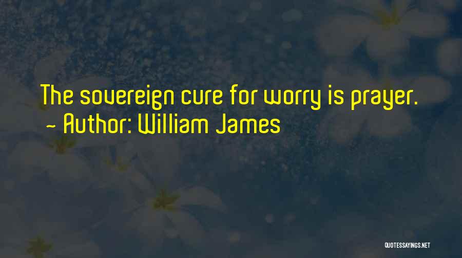 William James Quotes: The Sovereign Cure For Worry Is Prayer.