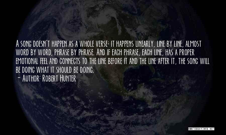 Robert Hunter Quotes: A Song Doesn't Happen As A Whole Verse; It Happens Linearly, Line By Line, Almost Word By Word, Phrase By