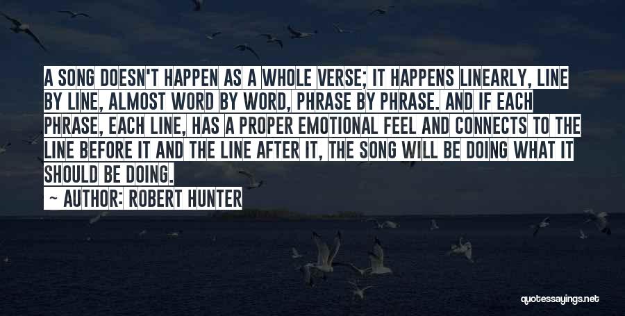 Robert Hunter Quotes: A Song Doesn't Happen As A Whole Verse; It Happens Linearly, Line By Line, Almost Word By Word, Phrase By