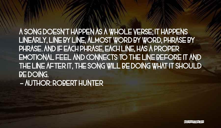 Robert Hunter Quotes: A Song Doesn't Happen As A Whole Verse; It Happens Linearly, Line By Line, Almost Word By Word, Phrase By