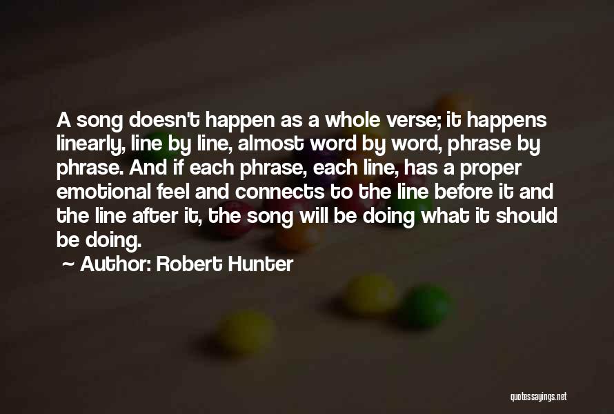 Robert Hunter Quotes: A Song Doesn't Happen As A Whole Verse; It Happens Linearly, Line By Line, Almost Word By Word, Phrase By